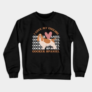 I love my English Cocker Spaniel Life is better with my dogs Dogs I love all the dogs Crewneck Sweatshirt